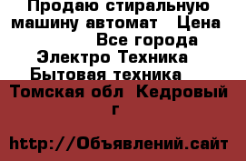 Продаю стиральную машину автомат › Цена ­ 2 500 - Все города Электро-Техника » Бытовая техника   . Томская обл.,Кедровый г.